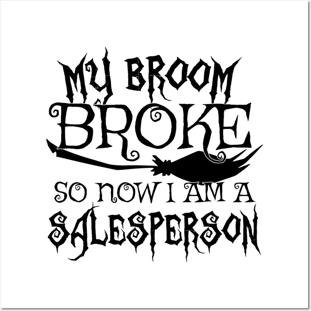 My Broom Broke So Now I Am A Salesperson - Halloween design Wall Art by theodoros20